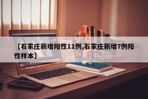 【石家庄新增阳性11例,石家庄新增7例阳性样本】