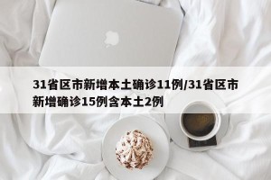 31省区市新增本土确诊11例/31省区市新增确诊15例含本土2例