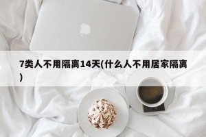 7类人不用隔离14天(什么人不用居家隔离)