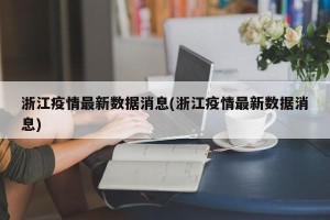 浙江疫情最新数据消息(浙江疫情最新数据消息)