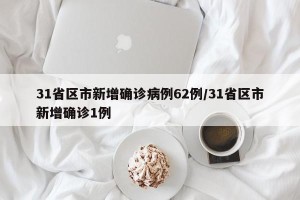 31省区市新增确诊病例62例/31省区市新增确诊1例