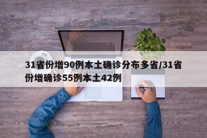 31省份增90例本土确诊分布多省/31省份增确诊55例本土42例