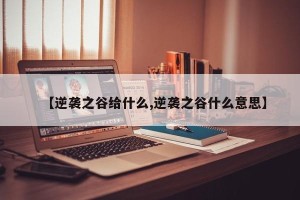 【逆袭之谷给什么,逆袭之谷什么意思】