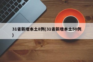 31省新增本土8例(31省新增本土50例)