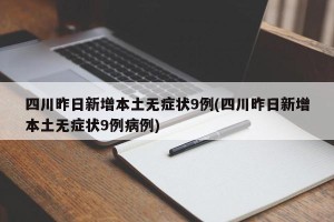 四川昨日新增本土无症状9例(四川昨日新增本土无症状9例病例)