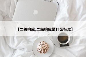 【二级响应,二级响应是什么标准】