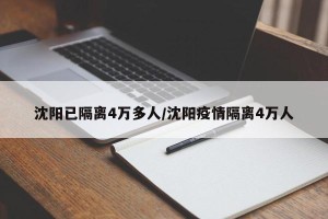沈阳已隔离4万多人/沈阳疫情隔离4万人