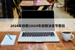 2024年放假/2024年放假法定节假日