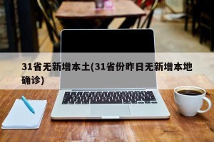 31省无新增本土(31省份昨日无新增本地确诊)