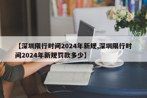 【深圳限行时间2024年新规,深圳限行时间2024年新规罚款多少】