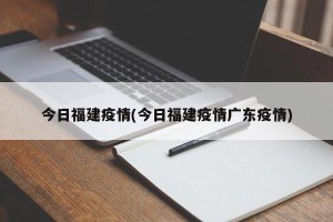 今日福建疫情(今日福建疫情广东疫情)