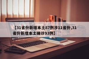 【31省份新增本土87例涉11省份,31省份新增本土确诊93例】