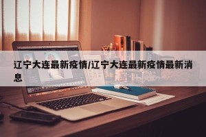 辽宁大连最新疫情/辽宁大连最新疫情最新消息