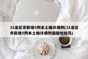 31省区市新增5例本土确诊病例(31省区市新增5例本土确诊病例趣趣知知鸟)