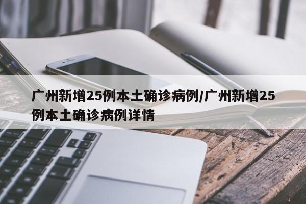 广州新增25例本土确诊病例/广州新增25例本土确诊病例详情