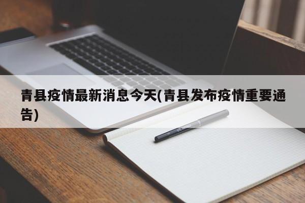 青县疫情最新消息今天(青县发布疫情重要通告)