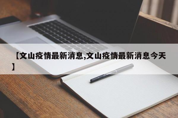 【文山疫情最新消息,文山疫情最新消息今天】