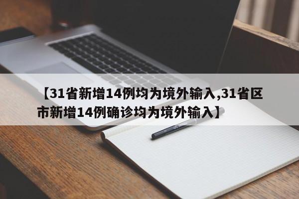 【31省新增14例均为境外输入,31省区市新增14例确诊均为境外输入】
