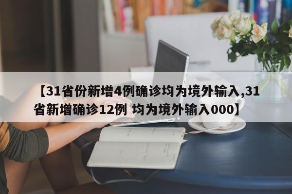 【31省份新增4例确诊均为境外输入,31省新增确诊12例 均为境外输入000】