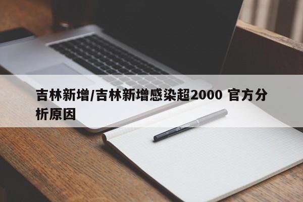 吉林新增/吉林新增感染超2000 官方分析原因