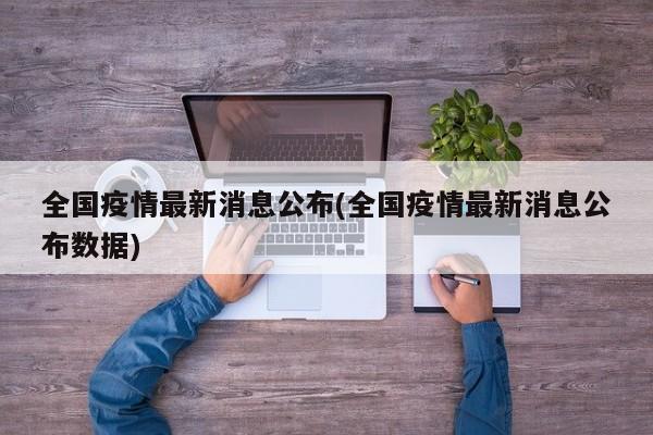 全国疫情最新消息公布(全国疫情最新消息公布数据)