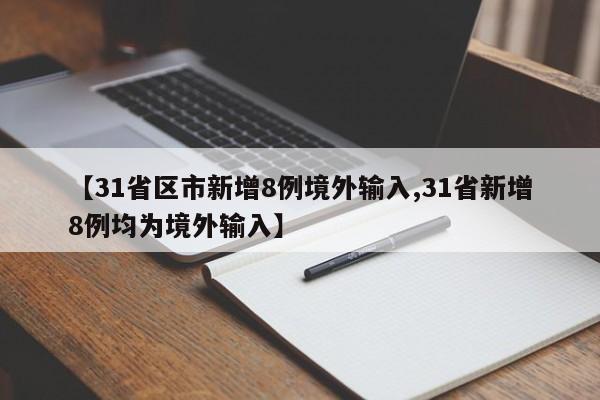 【31省区市新增8例境外输入,31省新增8例均为境外输入】